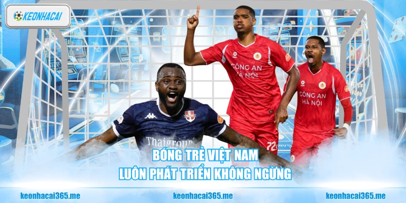 Bóng trẻ Việt Nam luôn phát triển không ngừng