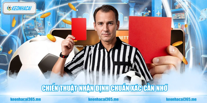 Kèo Thẻ Phạt - Những Kiến Thức Căn Bản Cần Nắm Vững 3 Chiến thuật nhận định chuẩn xác cần nhớ