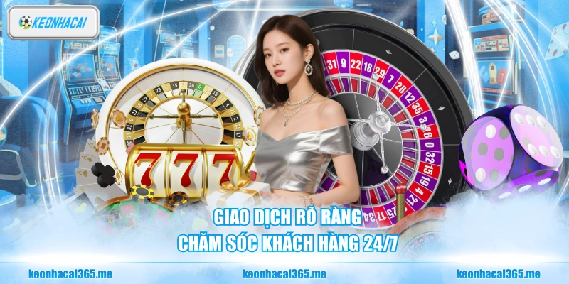Giao dịch rõ ràng, chăm sóc khách hàng 24/7