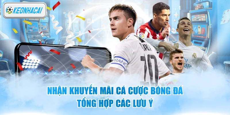 Nhận Khuyến Mãi Cá Cược Bóng Đá - Tổng Hợp Các Lưu Ý