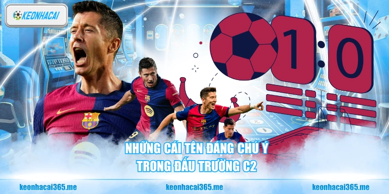 Những cái tên đáng chú ý trong đấu trường C2