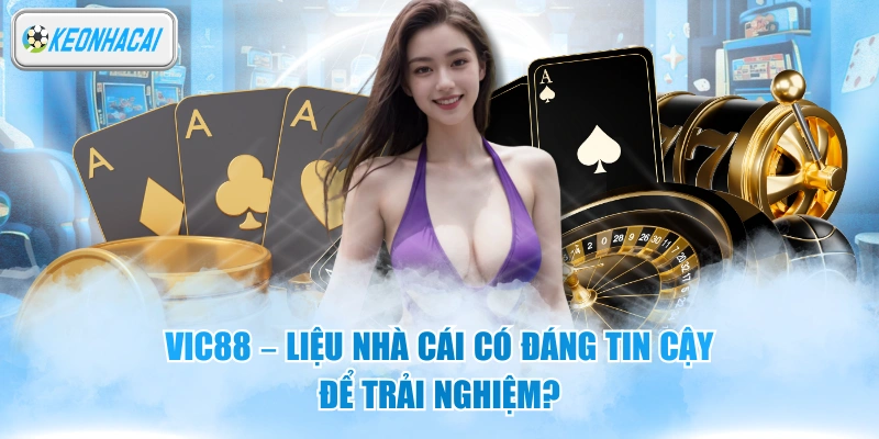 Vic88 - Liệu Nhà Cái Có Đáng Tin Cậy Để Trải Nghiệm?