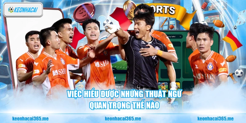 Thuật Ngữ Cá Cược Bóng Đá - Từ Điển Bỏ Túi Cho Người Mới 3 Việc hiểu được những thuật ngữ quan trọng thế nào