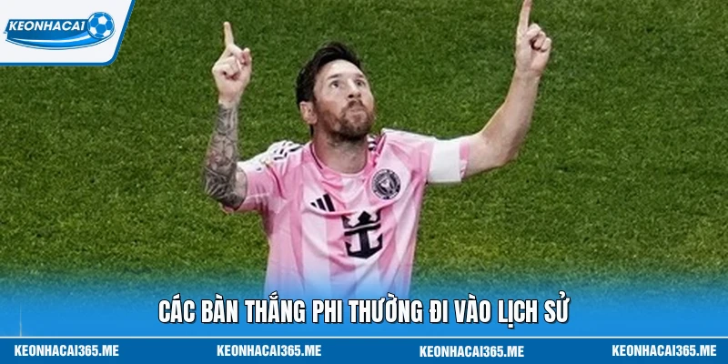Lionel Messi Và Hành Trình Của Một Vị Vua Đương Đại 3 Các bàn thắng phi thường đi vào lịch sử