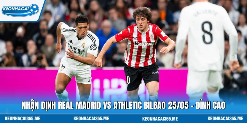 Nhận Định Real Madrid Vs Athletic Bilbao 25/05 - Đỉnh Cao
